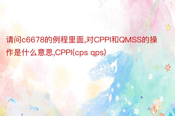 请问c6678的例程里面,对CPPI和QMSS的操作是什么意思,CPPI(cps qps)